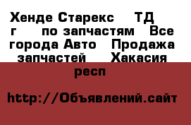 Хенде Старекс 2.5ТД 1999г 4wd по запчастям - Все города Авто » Продажа запчастей   . Хакасия респ.